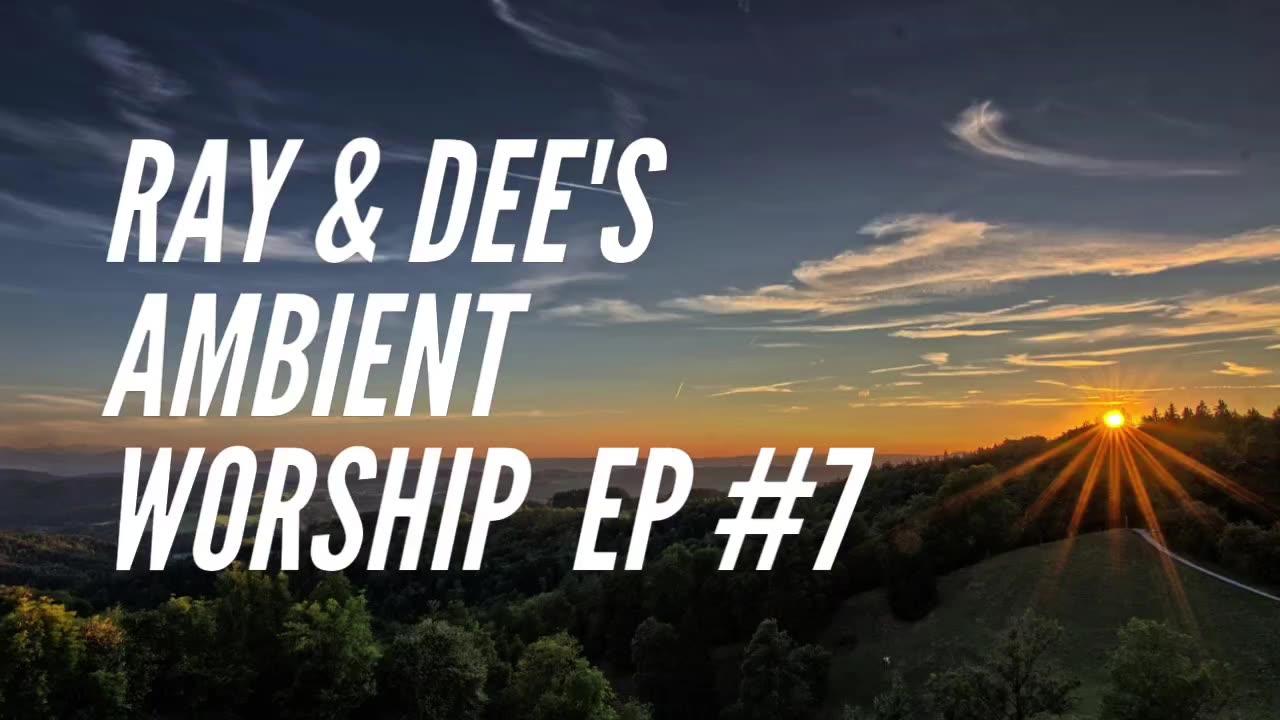 Ray & Dee Ambient Worship Ep #7