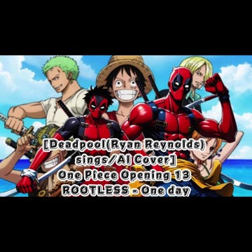 [Deadpool(Ryan Reynolds) sings/AI Cover] One Piece Opening 13 The ROOTLESS - One day