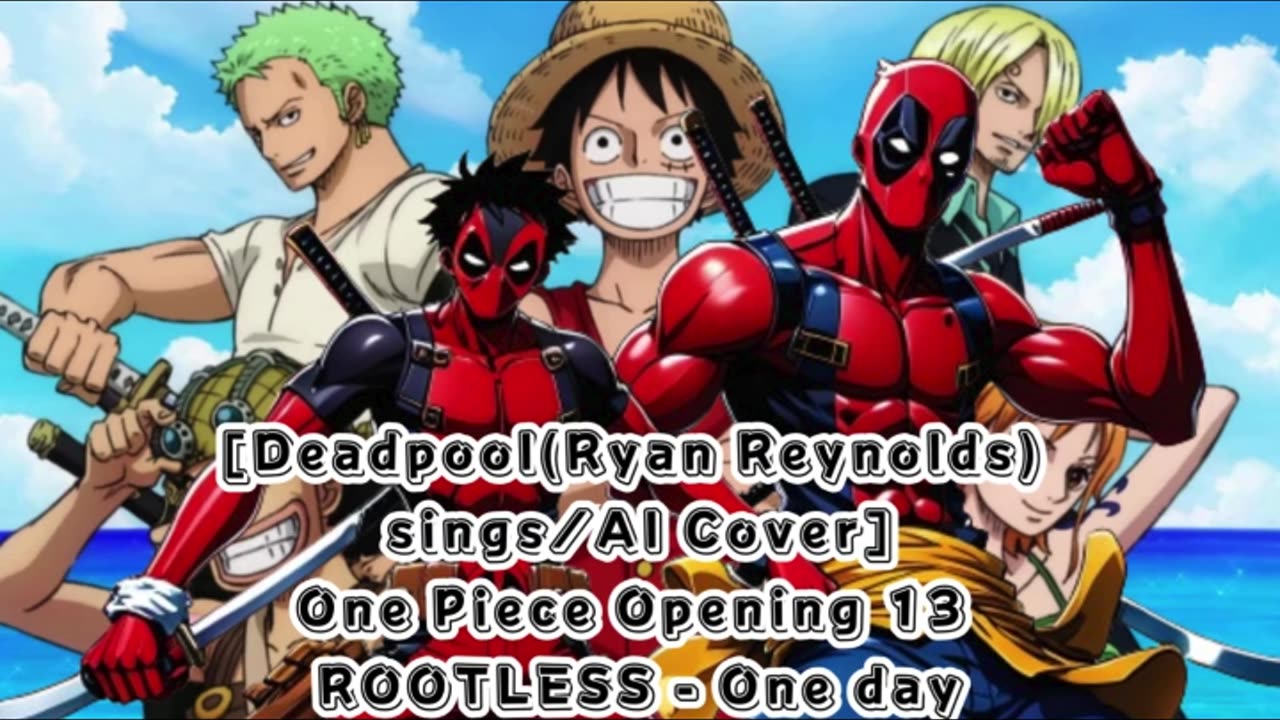 [Deadpool(Ryan Reynolds) sings/AI Cover] One Piece Opening 13 The ROOTLESS - One day