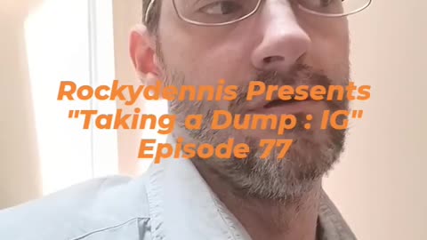 Rockydennis Presents "Taking a Dump : IG" Episode 77