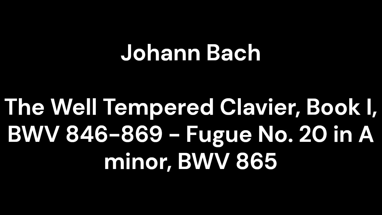 The Well Tempered Clavier, Book I, BWV 846-869 - Fugue No. 20 in A minor, BWV 865