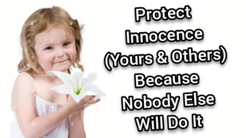 Protect Innocence (Yours & Others) Because Nobody Else Will Do It