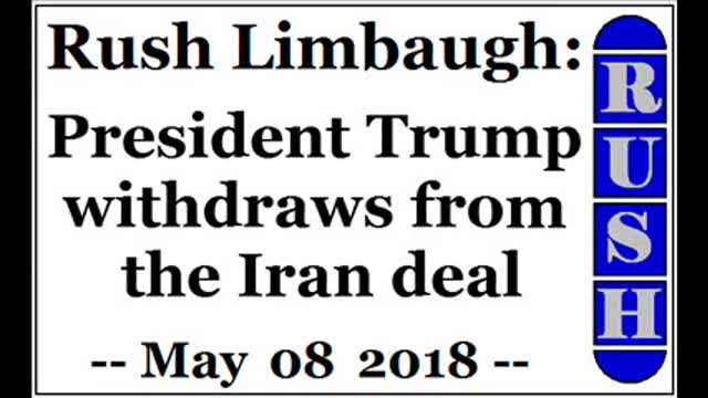 Rush Limbaugh: President Trump withdraws from the Iran deal (May 08 2018)