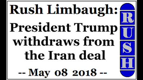 Rush Limbaugh: President Trump withdraws from the Iran deal (May 08 2018)