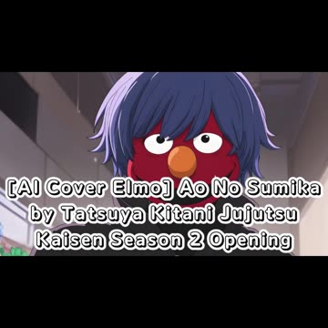 [Elmo sings/AI Cover] Ao no Sumika/Where Our Blue is/Jujutsu Kaisen Season 2 Opening Opening