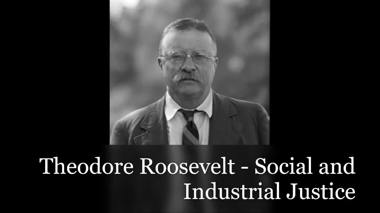 Theodore Roosevelt - Social and Industrial Justice