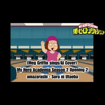 [Meg Griffin sings/AI Cover] My Hero Academia Season 2 Opening 2 Amazarashi - Sora ni Utaeba
