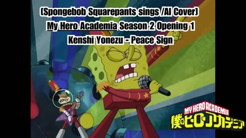 [SpongeBob Squarepants sings/AI Cover]My Hero Academia Season 2 Opening 1 Kenshi Yonezu - Peace Sign