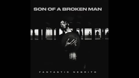 Fantastic Negrito , Son of a Broken Man