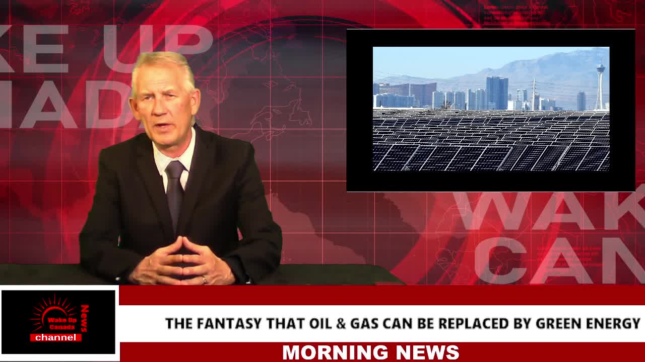 Wake Up Canada News - The Fantasy That Oil and Gas Can Be Replaced By Green Energy in Canada