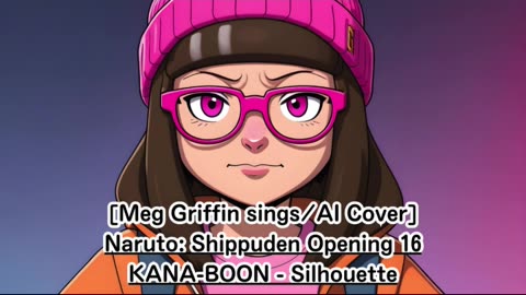 [Meg Griffin sings/AI Cover] Naruto: Shippuden Opening 16 KANA-BOON - Silhouette