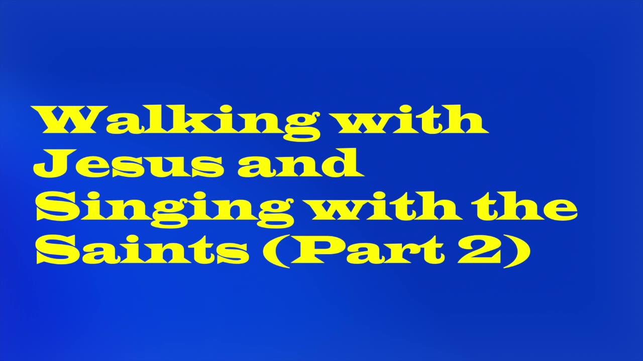 Walking with Jesus and Singing with the Saints (Part 2)