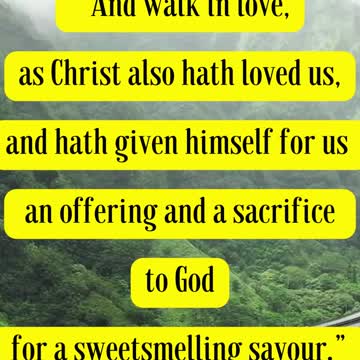 Bible Verse For the Day... And walk in love, as Christ also hath loved us, and hath given himself