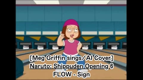 [Meg Griffin sings/AI Cover] Naruto:Shippuden Opening 6 FLOW - Sign