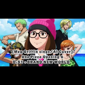 [Meg Griffin sings/AI Cover] One Piece Opening 6 D-51 - Brand New World