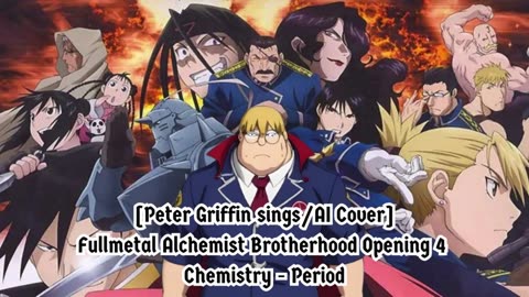 [Peter Griffin sings/AI Cover] Fullmetal Alchemist Brotherhood Opening 4 CHEMISTRY - Period