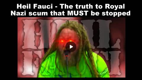 Heil Fauci - The truth to Royal Nazi scum that MUST be stopped