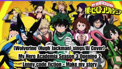 [Wolverine sings/AI Cover] My Hero Academia Season 3 Opening 2 Lenny Code Fiction - Make My Story