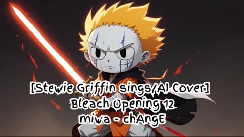 [Stewie Griffin AI Cover] Bleach Opening 12 miwa 『chAngE』