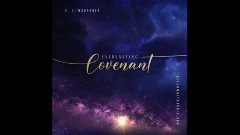 The everlasting covenant EJ Waggoner audio book 1 of 2