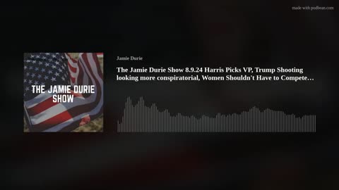 The Jamie Durie Show 8.7.24 Harris VP, Trump Shooting Looking more like a conspiracy.