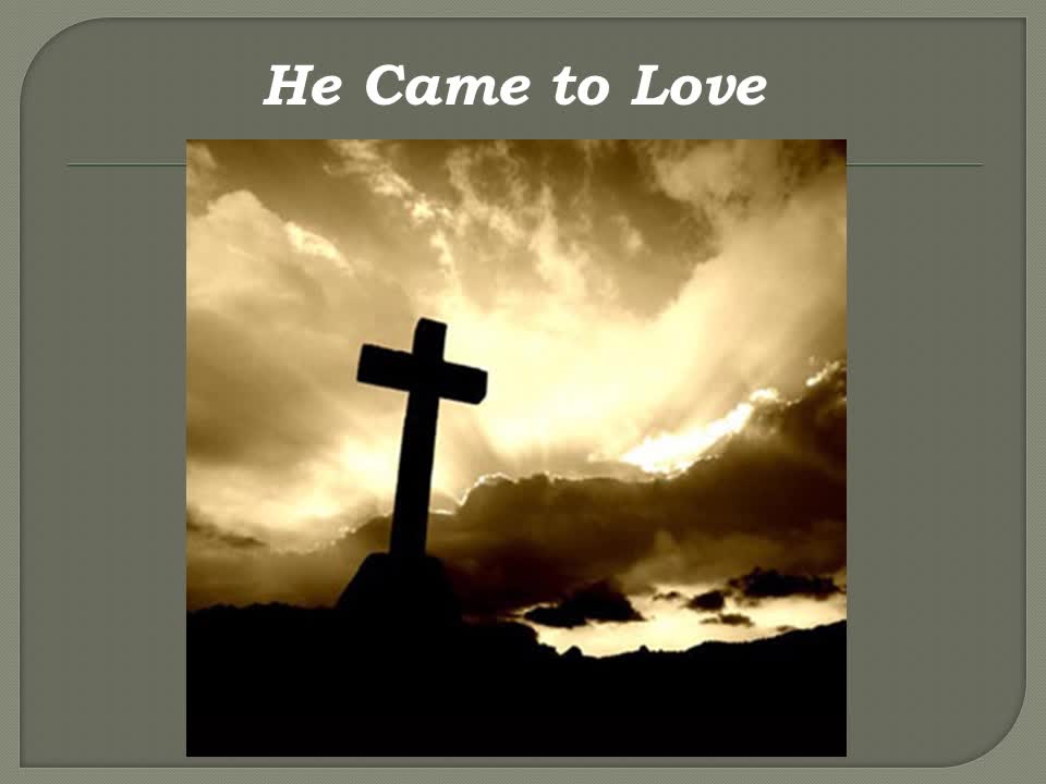 He Came to Love