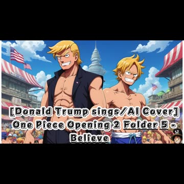 [Donald Trump sings/AI Cover] One Piece Opening 2 Folder 5 - Believe