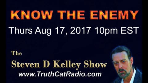 Know the Enemy, Steven D Kelley Show Aug-17-2017