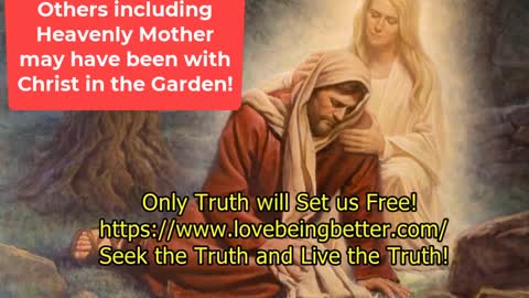 Heavenly Mother Comforts Jesus Christ in the Garden - Only the Highest Truth will Set Us Free-5-7-22