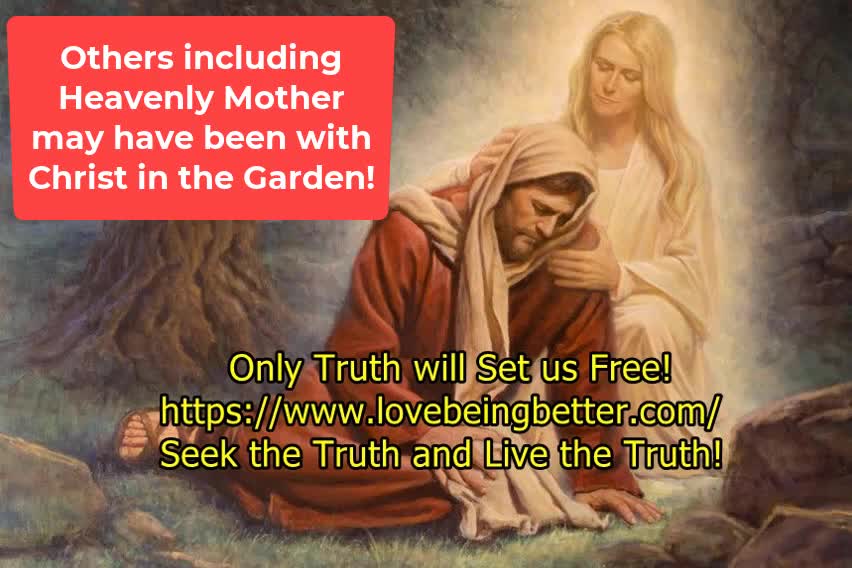 Heavenly Mother Comforts Jesus Christ in the Garden - Only the Highest Truth will Set Us Free-5-7-22