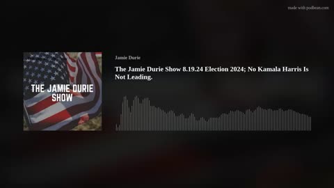 The Jamie Durie Show 8.19.24 Election 2024; No Kamala Harris Is Not Leading.