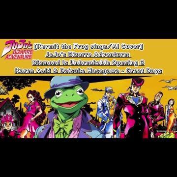 [Kermit the Frog /AI Cover] JoJo'sBizarreAdventure:DU Op 3 KarenAoki & DaisukeHasegawa - Great Days