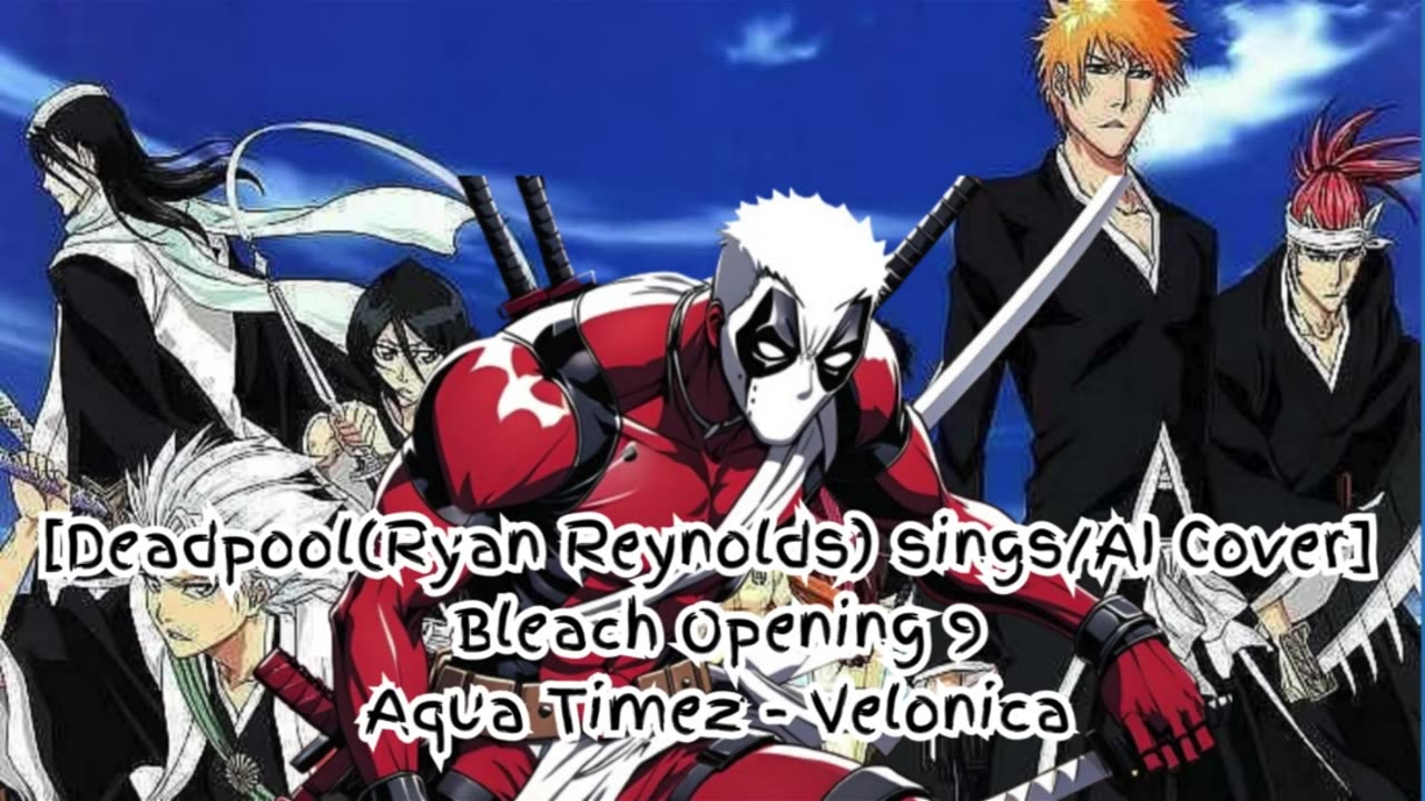 [Deadpool(Ryan Reynolds) /AI Cover] Bleach Opening 9 Aqua Timez - Velonica