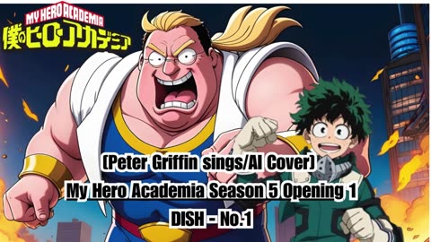 [Peter Griffin sings/AI Cover] My Hero Academia Season 5 Opening 1 DISH - No.1