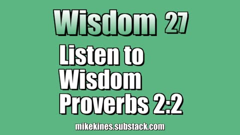 Wisdom 27: Listen to Wisdom - Proverbs 2:2