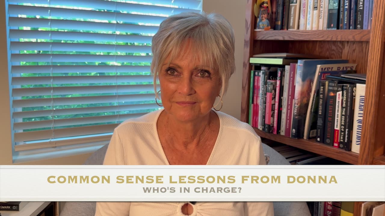 COMMON SENSE LESSONS FROM DONNA-WHO'S IN CHARGE?