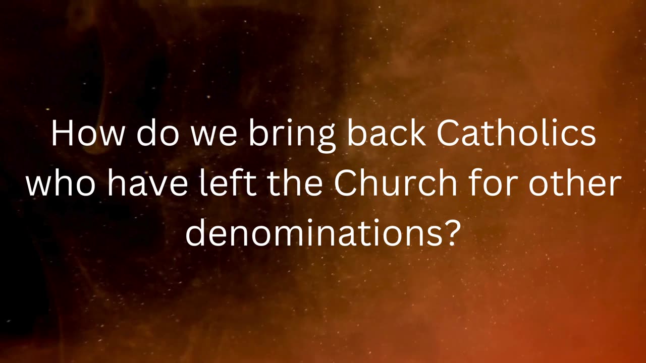 Q190, How do we bring back Catholics who have left the Church for other denominations?
