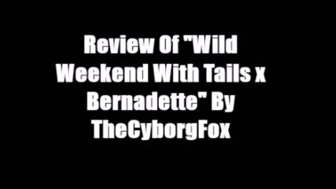 Review Of "Wild Weekend With Tails x Bernadette" By TheCyborgFox