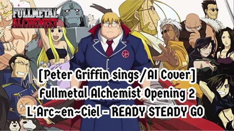 [Peter Griffin AI Cover] Fullmetal Alchemist Opening 2 | L'Arc~en~Ciel - READY STEADY GO