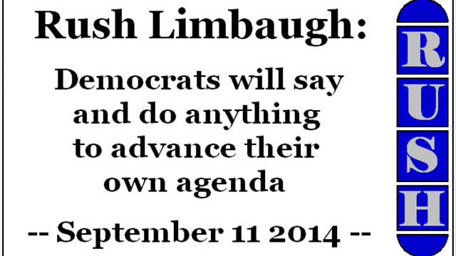 Rush Limbaugh: Democrats will say and do anything to advance their own agenda (September 11 2014)