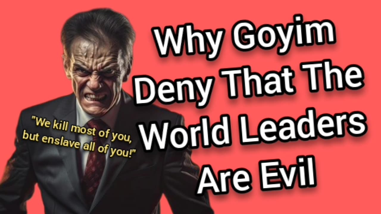 Why Goyim Don't Believe The World Leaders Are Evil