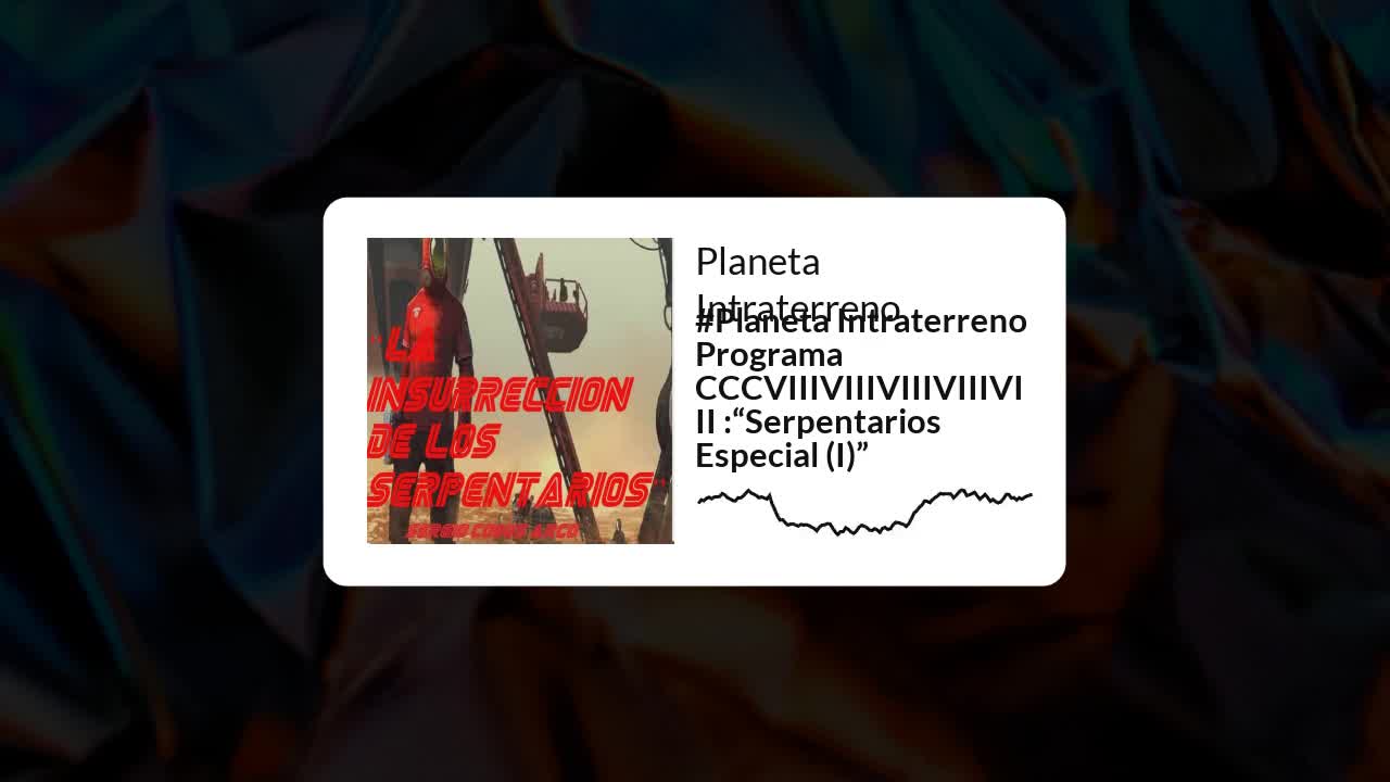 #Planeta Intraterreno Programa CCCVIIIVIIIVIIIVIIIVIII :“Serpentarios Especial (I)”