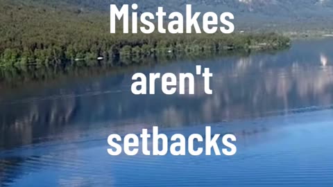 Mistakes aren't setbacks