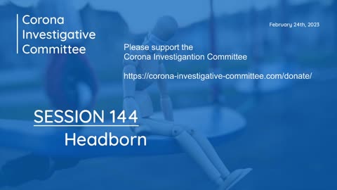 Corona Investigative Committee - Session 144 - Headborn - Feb 24 2023