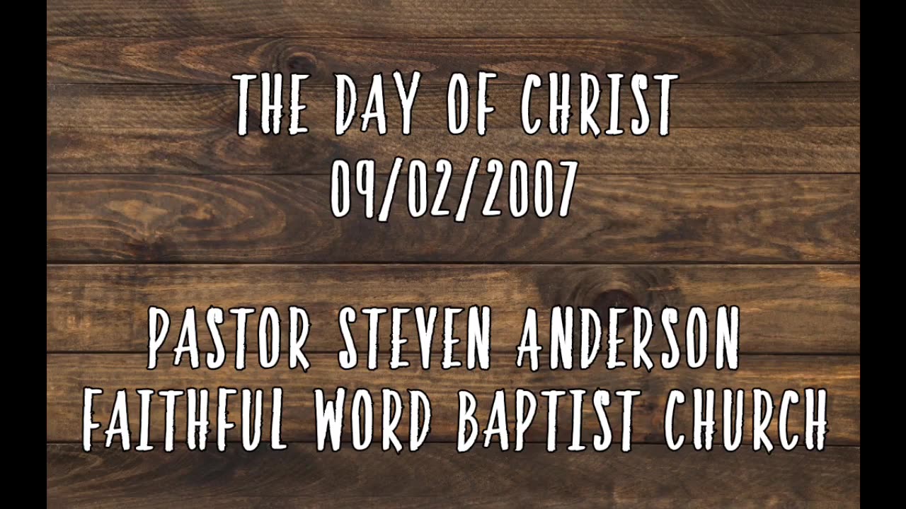 The Day of Christ | Pastor Steven Anderson | 09/02/2007 Sunday AM