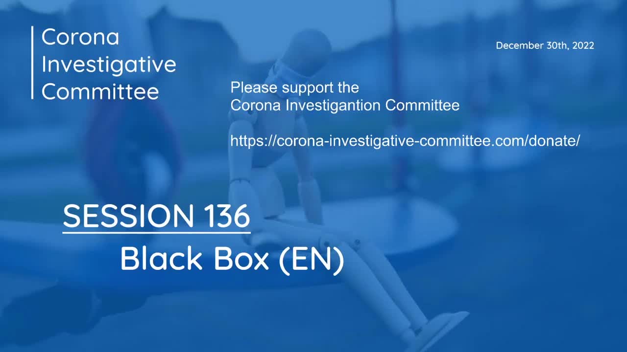 Corona Investigative Committee - Session 136 - Black Box - Dec 30 2022