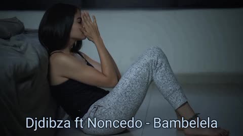 Djdibza ft Noncedo - Bambelela