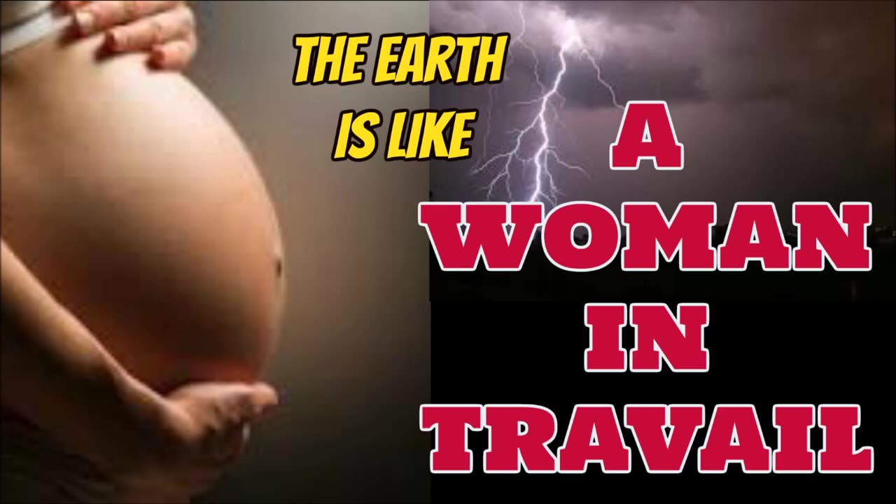 The Earth is like A WOMAN IN TRAVAIL