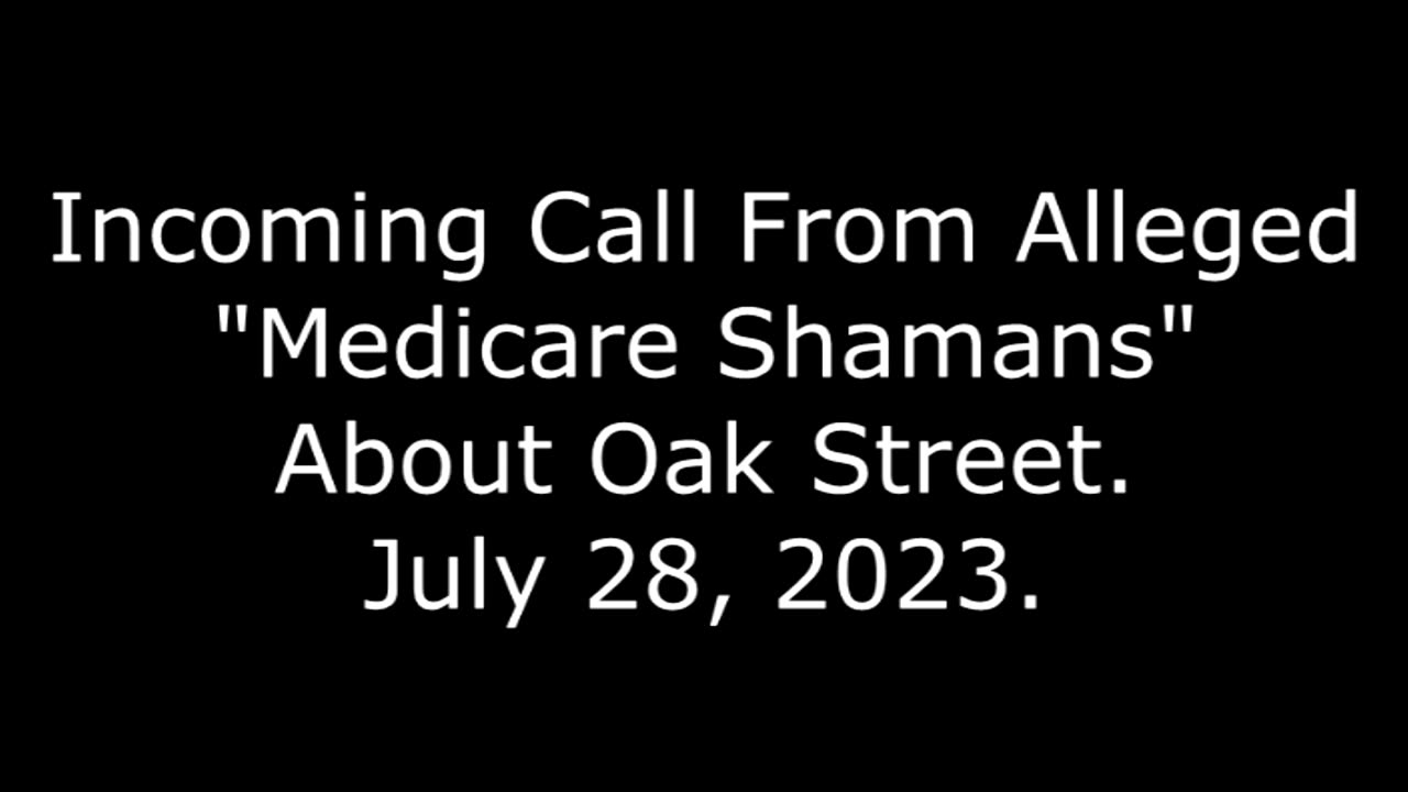 Incoming Call From Alleged "Medicare Shamans" About Oak Street: July 28, 2023