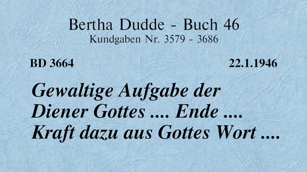 BD 3664 - GEWALTIGE AUFGABE DER DIENER GOTTES .... ENDE .... KRAFT DAZU AUS GOTTES WORT ....